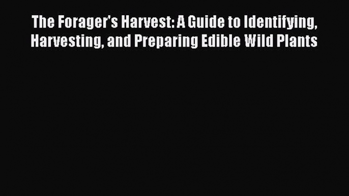 Book The Forager's Harvest: A Guide to Identifying Harvesting and Preparing Edible Wild Plants