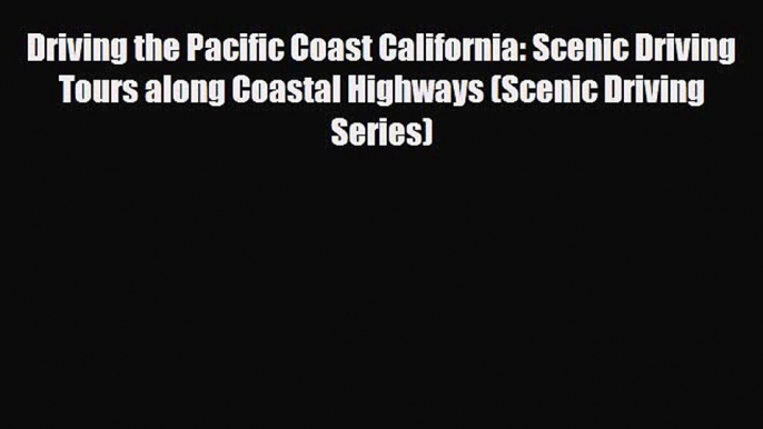 PDF Driving the Pacific Coast California: Scenic Driving Tours along Coastal Highways (Scenic