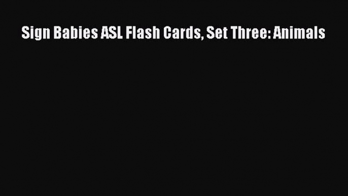 Read Sign Babies ASL Flash Cards Set Three: Animals Ebook Free