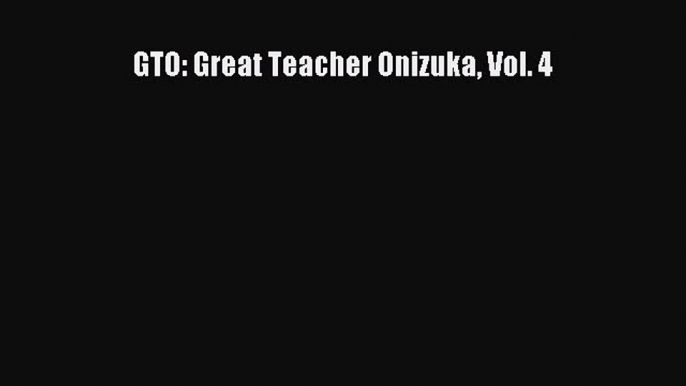 PDF GTO: Great Teacher Onizuka Vol. 4 Read Online