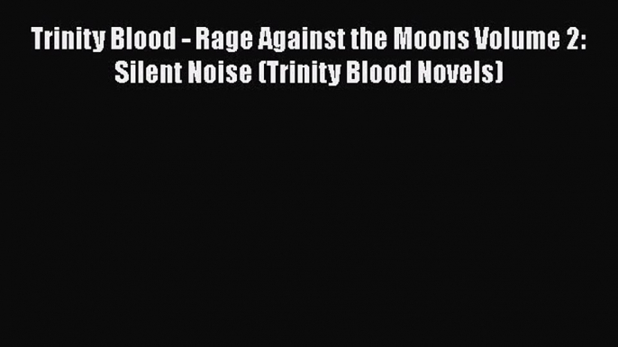 PDF Trinity Blood - Rage Against the Moons Volume 2: Silent Noise (Trinity Blood Novels) PDF