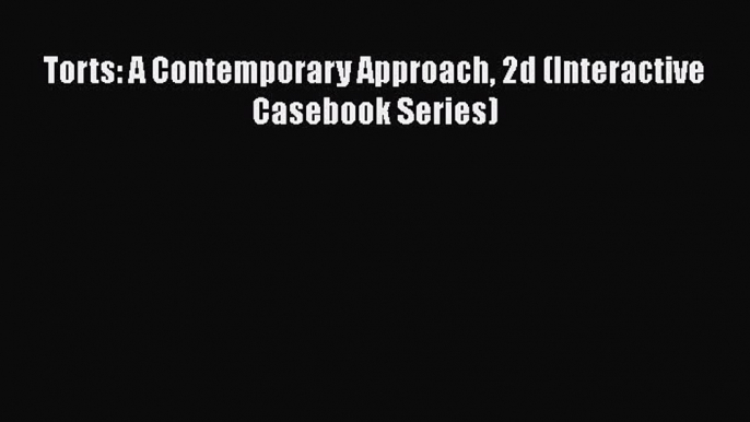 PDF Torts: A Contemporary Approach 2d (Interactive Casebook Series)  Read Online