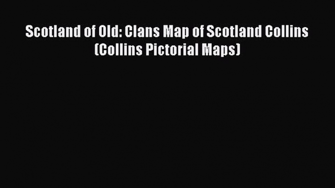 Read Scotland of Old: Clans Map of Scotland Collins (Collins Pictorial Maps) Ebook Free