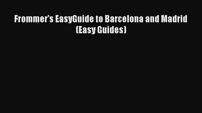 Download Frommer's EasyGuide to Barcelona and Madrid (Easy Guides) PDF Online