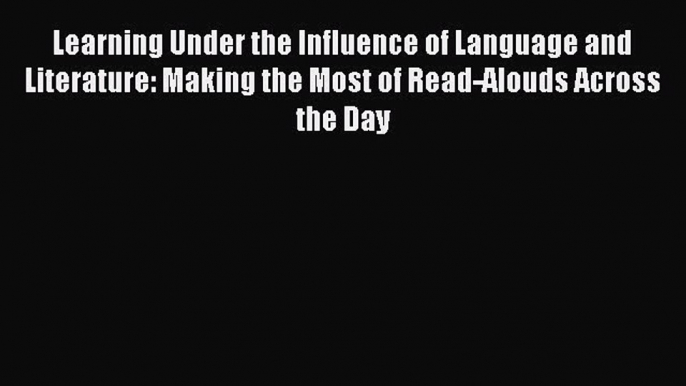 PDF Learning Under the Influence of Language and Literature: Making the Most of Read-Alouds