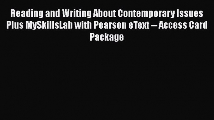 Download Reading and Writing About Contemporary Issues Plus MySkillsLab with Pearson eText