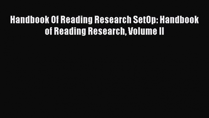 PDF Handbook Of Reading Research SetOp: Handbook of Reading Research Volume II Free Online