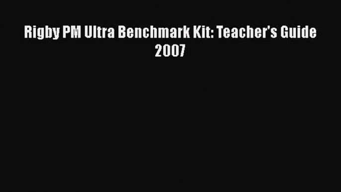 PDF Rigby PM Ultra Benchmark Kit: Teacher's Guide 2007 Read Full Ebook