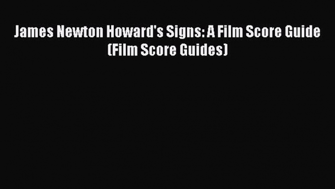 Download James Newton Howard's Signs: A Film Score Guide (Film Score Guides)  Read Online