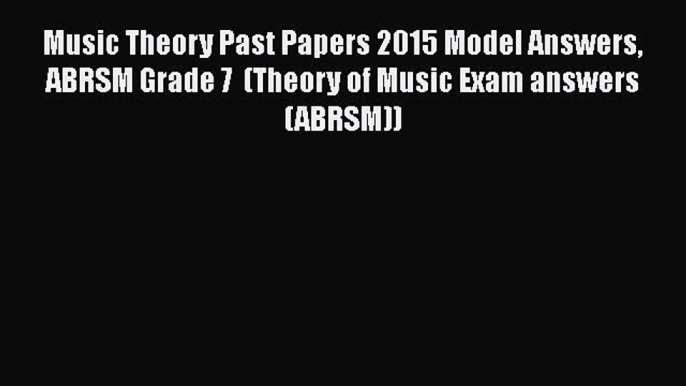 PDF Music Theory Past Papers 2015 Model Answers ABRSM Grade 7  (Theory of Music Exam answers