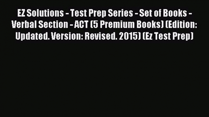 Read EZ Solutions - Test Prep Series - Set of Books - Verbal Section - ACT (5 Premium Books)