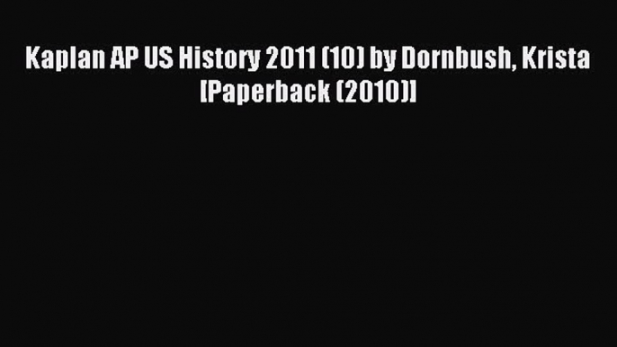 Read Kaplan AP US History 2011 (10) by Dornbush Krista [Paperback (2010)] Ebook Free