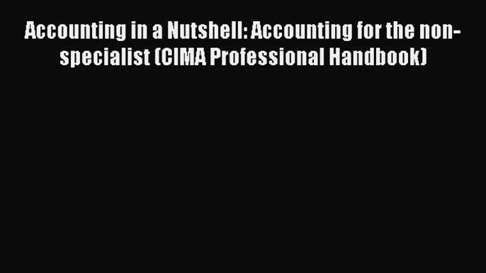 PDF Accounting in a Nutshell: Accounting for the non-specialist (CIMA Professional Handbook)