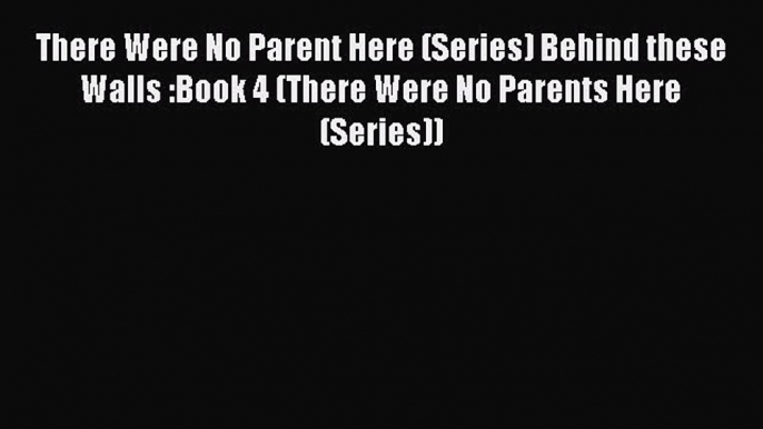 [PDF] There Were No Parent Here (Series) Behind these Walls :Book 4 (There Were No Parents