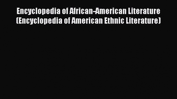 Read Encyclopedia of African-American Literature (Encyclopedia of American Ethnic Literature)