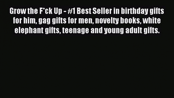 Read Grow the F*ck Up - #1 Best Seller in birthday gifts for him gag gifts for men novelty