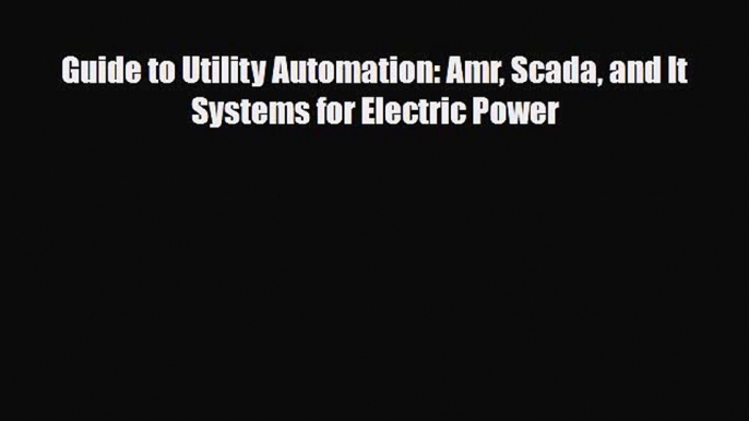 [PDF] Guide to Utility Automation: Amr Scada and It Systems for Electric Power Download Online