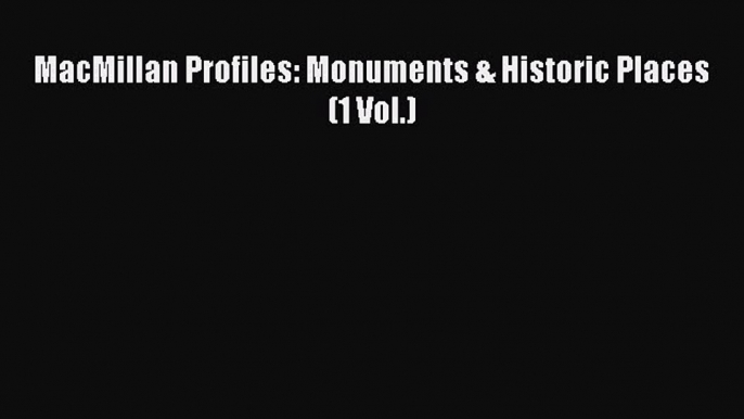 Read MacMillan Profiles: Monuments & Historic Places (1 Vol.) Ebook Free