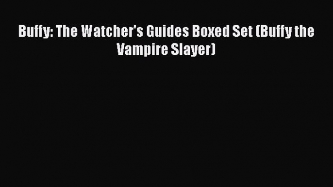 Read Buffy: The Watcher's Guides Boxed Set (Buffy the Vampire Slayer) Ebook Free