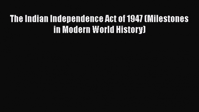 Download The Indian Independence Act of 1947 (Milestones in Modern World History) PDF Free