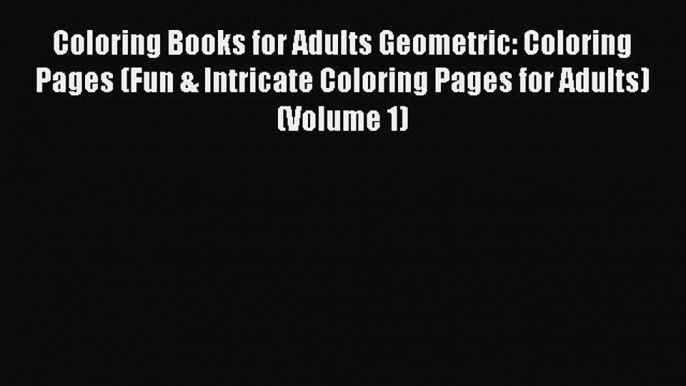 Read Coloring Books for Adults Geometric: Coloring Pages (Fun & Intricate Coloring Pages for