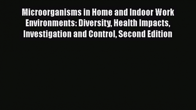 Ebook Microorganisms in Home and Indoor Work Environments: Diversity Health Impacts Investigation