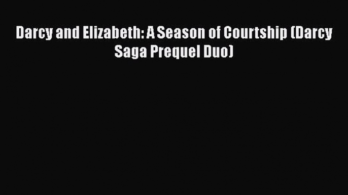 [PDF] Darcy and Elizabeth: A Season of Courtship (Darcy Saga Prequel Duo) [Read] Full Ebook