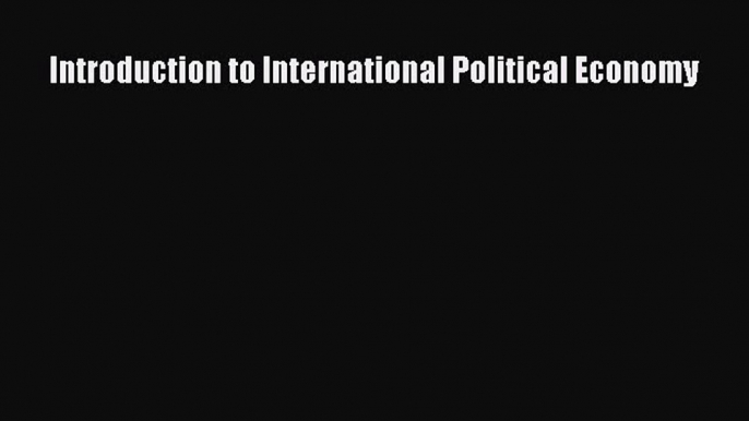 Read Introduction to International Political Economy Ebook Free