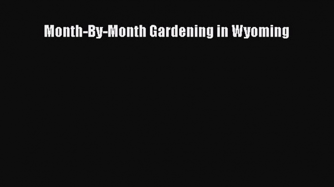 Ebook Month-By-Month Gardening in Wyoming Read Full Ebook