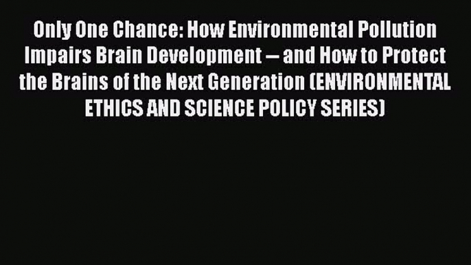 Ebook Only One Chance: How Environmental Pollution Impairs Brain Development -- and How to