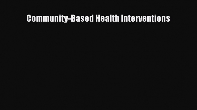 Ebook Community-Based Health Interventions Read Full Ebook