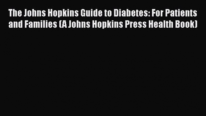 Ebook The Johns Hopkins Guide to Diabetes: For Patients and Families (A Johns Hopkins Press