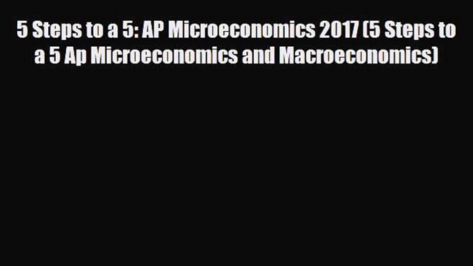 Download 5 Steps to a 5: AP Microeconomics 2017 (5 Steps to a 5 Ap Microeconomics and Macroeconomics)