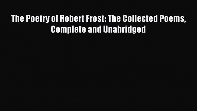 Read The Poetry of Robert Frost: The Collected Poems Complete and Unabridged Ebook Free