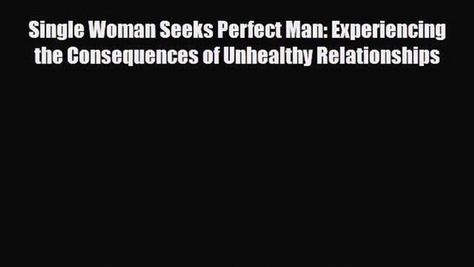 [PDF] Single Woman Seeks Perfect Man: Experiencing the Consequences of Unhealthy Relationships