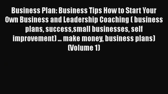 Read Business Plan: Business Tips How to Start Your Own Business and Leadership Coaching (