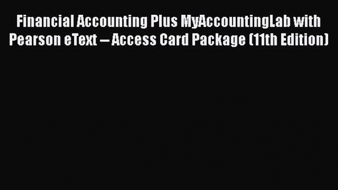 Read Financial Accounting Plus MyAccountingLab with Pearson eText -- Access Card Package (11th