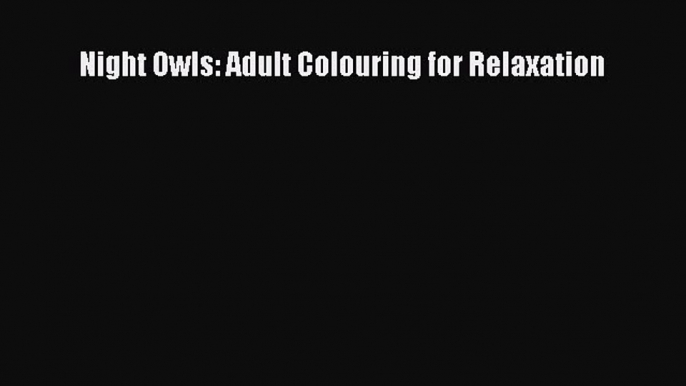 PDF Night Owls: Adult Colouring for Relaxation  EBook