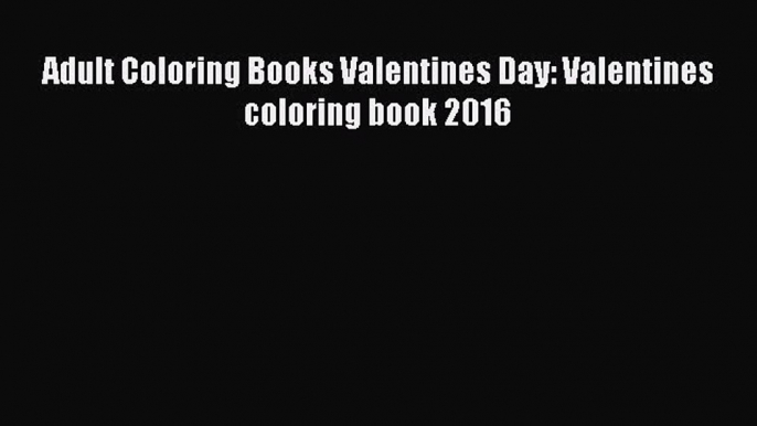PDF Adult Coloring Books Valentines Day: Valentines coloring book 2016 Free Books