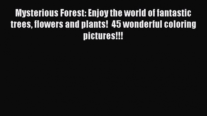 PDF Mysterious Forest: Enjoy the world of fantastic trees flowers and plants!  45 wonderful