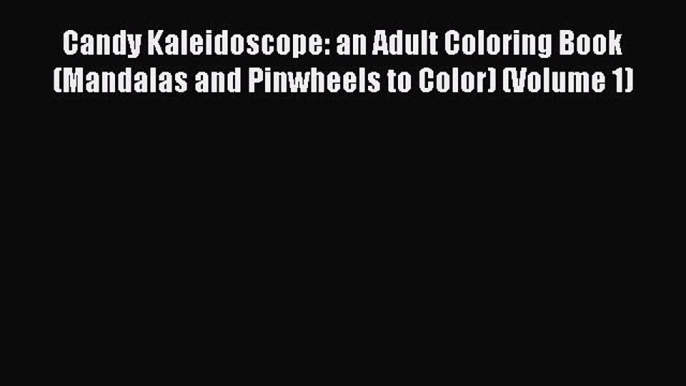 PDF Candy Kaleidoscope: an Adult Coloring Book (Mandalas and Pinwheels to Color) (Volume 1)