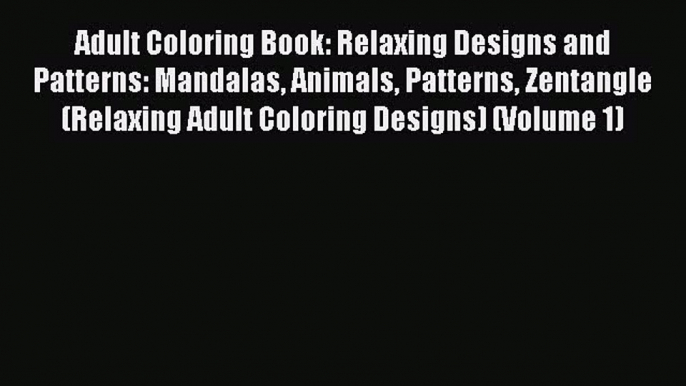 PDF Adult Coloring Book: Relaxing Designs and Patterns: Mandalas Animals Patterns Zentangle