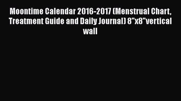 Download Moontime Calendar 2016-2017 (Menstrual Chart Treatment Guide and Daily Journal) 8x8vertical