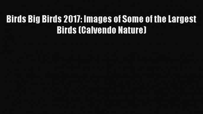 Read Birds Big Birds 2017: Images of Some of the Largest Birds (Calvendo Nature) PDF Online