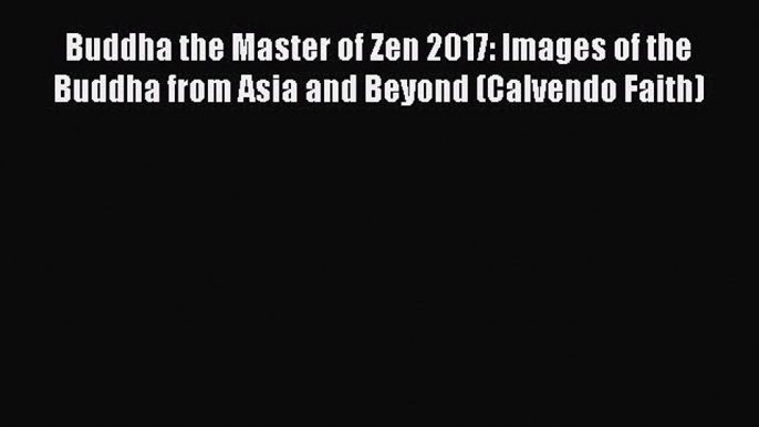 Download Buddha the Master of Zen 2017: Images of the Buddha from Asia and Beyond (Calvendo