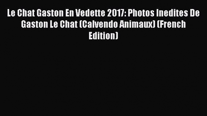 Read Le Chat Gaston En Vedette 2017: Photos Inedites De Gaston Le Chat (Calvendo Animaux) (French