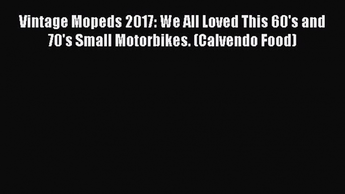 Read Vintage Mopeds 2017: We All Loved This 60's and 70's Small Motorbikes. (Calvendo Food)