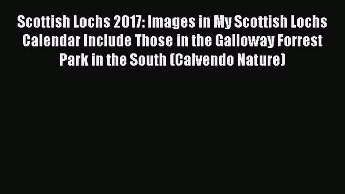 Read Scottish Lochs 2017: Images in My Scottish Lochs Calendar Include Those in the Galloway