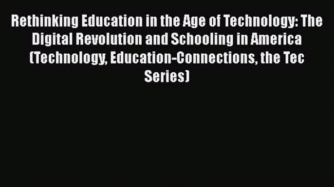 [PDF] Rethinking Education in the Age of Technology: The Digital Revolution and Schooling in