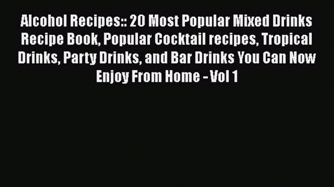 Download Alcohol Recipes:: 20 Most Popular Mixed Drinks Recipe Book Popular Cocktail recipes